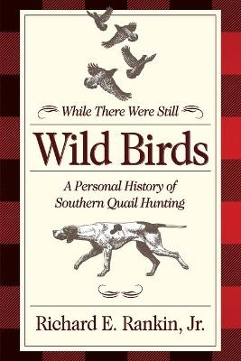 While There Were Still Wild Birds - Richard E. Rankin Jr