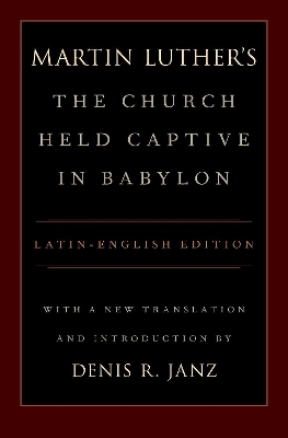 Martin Luther's The Church Held Captive in Babylon - Denis Janz