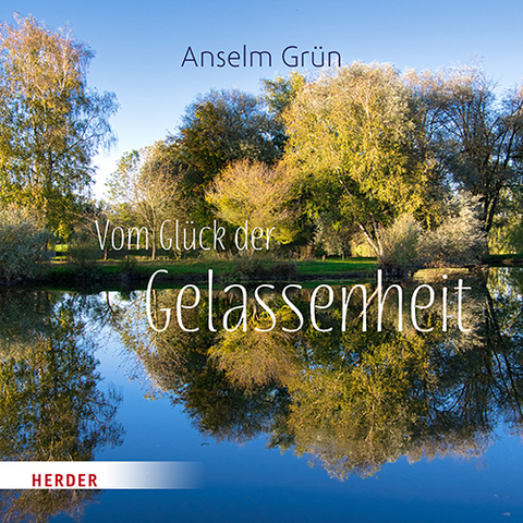 Vom Gl&uuml;ck der Gelassenheit - Anselm Gr&uuml;n