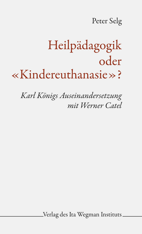 Heilp&auml;dagogik oder &laquo;Kindereuthanasie&raquo;? - Peter Selg
