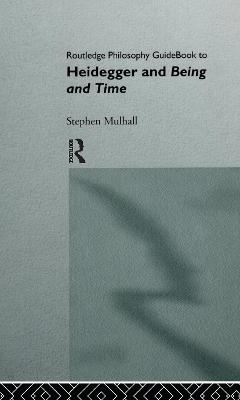 Routledge Philosophy GuideBook to Heidegger and Being and Time - Stephen Mulhall