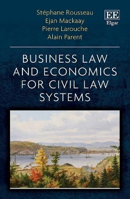 Business Law and Economics for Civil Law Systems - St&eacute;phane Rousseau, Ejan Mackaay, Pierre Larouche, Alain Parent