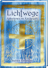 Lichtwege &ndash; Aphorismen im Kirchenjahr - Barbara St&uuml;hlmeyer