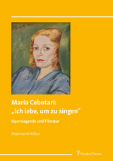 Maria Cebotari: &bdquo;Ich lebe, um zu singen&ldquo; - Rosemarie Killius