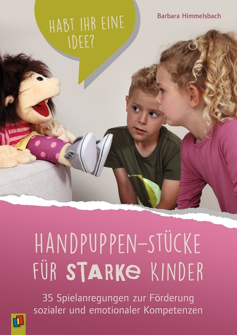 Handpuppen-St&uuml;cke f&uuml;r starke Kinder. 35 Spielanregungen zur F&ouml;rderung sozialer und emotionaler Kompetenzen - Barbara Himmelsbach