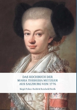 Das Kochbuch der Maria Theresia Metzger aus Salzburg von 1776 - Birgit Pelzer-Reith, Reinhold Reith