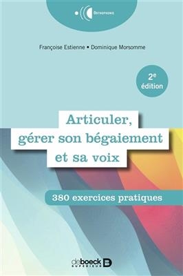 Articuler, gérer son bégaiement et sa voix : 380 exercices pratiques