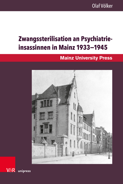 Zwangssterilisation an Psychiatrieinsassinnen in Mainz 1933&ndash;1945 - Olaf V&ouml;lker