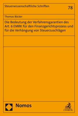 Die Bedeutung der Verfahrensgarantien des Art. 6 EMRK f&uuml;r den Finanzgerichtsprozess und f&uuml;r die Verh&auml;ngung von Steuerzuschl&auml;gen - Thomas B&ouml;cker