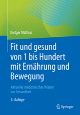 Fit und gesund von 1 bis Hundert mit Ernährung und Bewegung - Mathias, Dietger