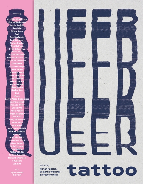 Queer Tattoo - Freddie Albrighton, Emma Anderson, Jamie August, Ina B&auml;r, Ethan Barry,  Brat, Cee Burgundy, Tati Compton, Carlos Darder, Tine DeFiore, Sven Eigengrau, Denis Elice, Astrid Elisabeth, Philippe Fernandez, German Ferreirroa,  HANNNES, Ciara Havishia, Sara Helen, Johanna Henn, Mars Hobrecker, David Kodak, Krister Larson, James Lauder, Rosa Laura, Sophie Lee,  Lixi,  MARE, Carrie Metz-Caprusso, Shannon Perry, Cristo Pho, Alien Poeme, Brody Polinsky, Niki Rain, Pony Reinhardt, Sara Rosa, Gossamer Rozen, Florian Rudolph, Rita Salt, Patricia Shim, Francisca Silva, Cissa Spoerl, Nick Trotman,  tttristesse, Touka Voodoo, Pauline Wagner, Richard Warnock, S William,  paintcracking,  Z.E.R.O