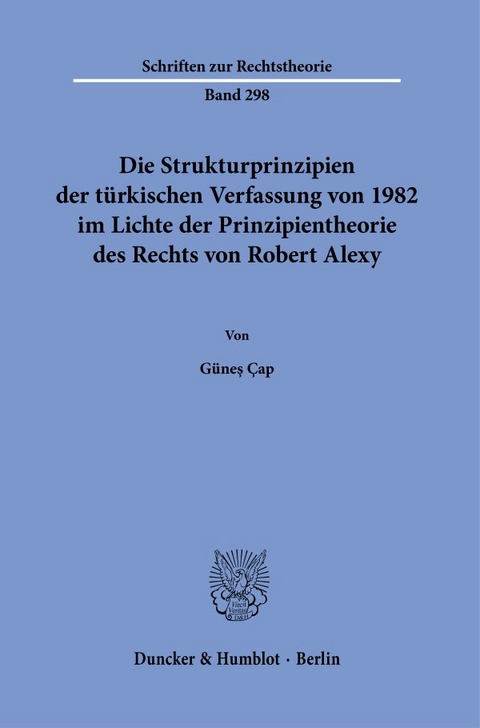 Die Strukturprinzipien der t&uuml;rkischen Verfassung von 1982 im Lichte der Prinzipientheorie des Rechts von Robert Alexy. - G&uuml;neş &Ccedil;ap
