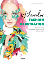 Watercolor Fashion Illustration. Schritt f&uuml;r Schritt zur perfekten Modeillustrationen mit Wasserfarben. - Francesco Lo Iacono