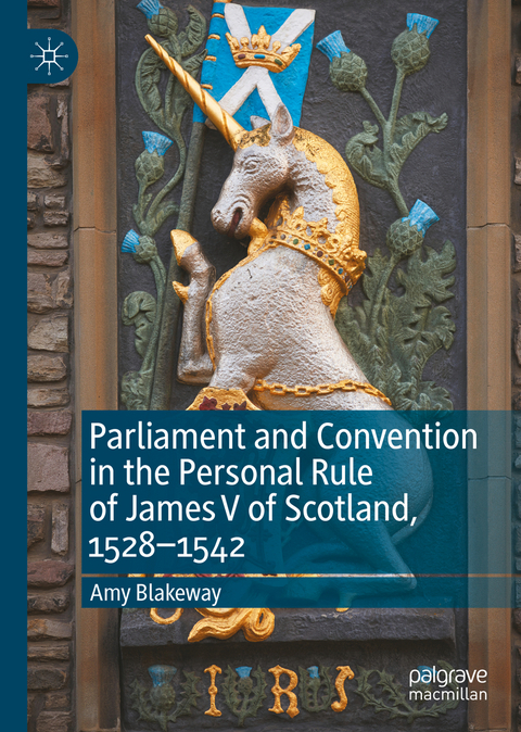 Parliament and Convention in the Personal Rule of James V of Scotland, 1528&ndash;1542 - Amy Blakeway