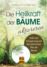 Die Heilkraft der B&auml;ume aktivieren - Karin Opitz-Kreher