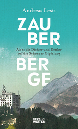 Zauberberge – Als es die Dichter und Denker auf die Schweizer Gipfel zog - Andreas Lesti