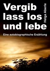 Vergib, lass los und lebe - Helga Aberle