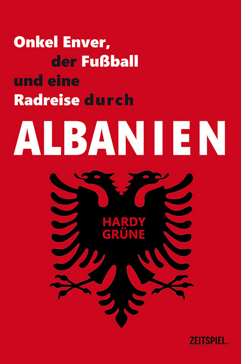 Onkel Enver, der Fu&szlig;ball und eine Radreise durch Albanien - Hardy Gr&uuml;ne