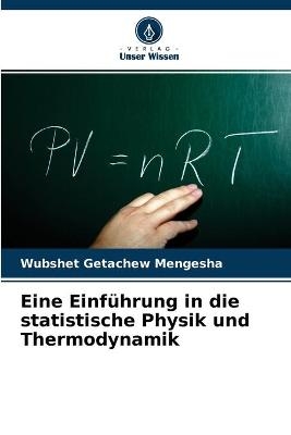 Eine Einf&uuml;hrung in die statistische Physik und Thermodynamik - Wubshet Getachew Mengesha