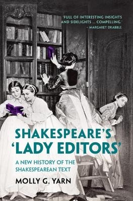 Shakespeare's &lsquo;Lady Editors' - Molly G. Yarn