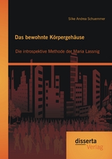 Das bewohnte K&ouml;rpergeh&auml;use: Die introspektive Methode der Maria Lassnig - Silke Andrea Schuemmer