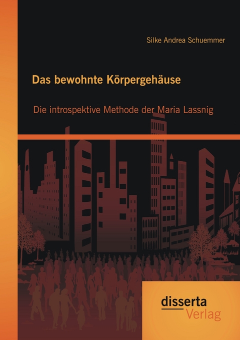 Das bewohnte K&ouml;rpergeh&auml;use: Die introspektive Methode der Maria Lassnig - Silke Andrea Schuemmer