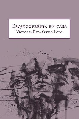 Esquizofrenia En Casa - Victoria Rita Ortiz Loyo
