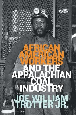 African American Workers and the Appalachian Coal Industry - Joe William Trotter