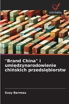 "Brand China" i umiędzynarodowienie chińskich przedsiębiorstw - Susy Barreau