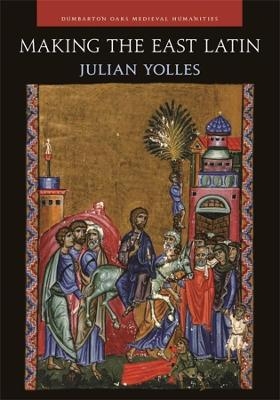 Making the East Latin - Julian Yolles