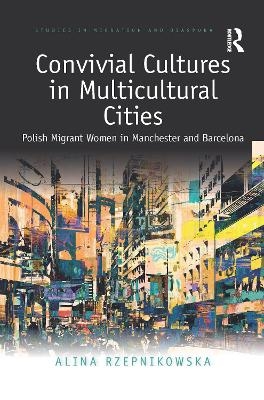 Convivial Cultures in Multicultural Cities - Alina Rzepnikowska
