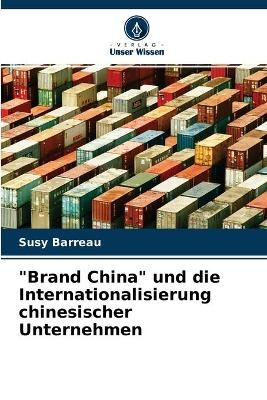 "Brand China" und die Internationalisierung chinesischer Unternehmen - Susy Barreau