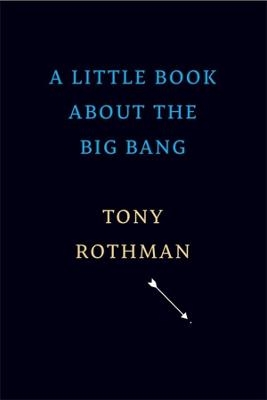 A Little Book about the Big Bang - Tony Rothman