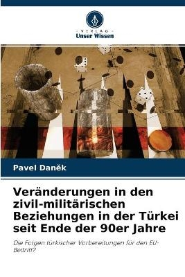 Ver&auml;nderungen in den zivil-milit&auml;rischen Beziehungen in der T&uuml;rkei seit Ende der 90er Jahre - Pavel Daněk