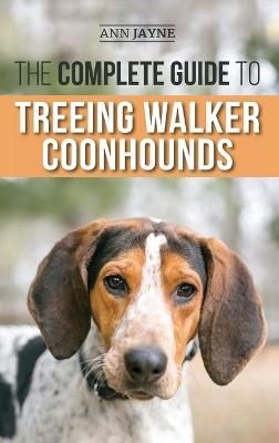The Complete Guide to Treeing Walker Coonhounds - Ann Jayne