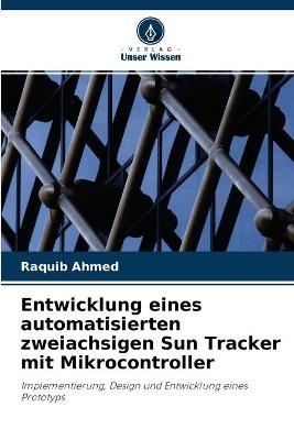 Entwicklung eines automatisierten zweiachsigen Sun Tracker mit Mikrocontroller - Raquib Ahmed