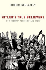 Hitler's True Believers - Robert Gellately