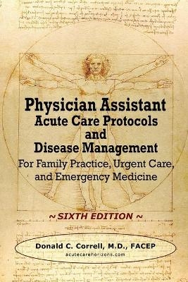 Physician Assistant Acute Care Protocols and Disease Management - SIXTH EDITION - Donald Correll