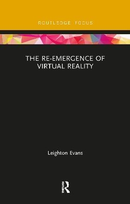 The Re-Emergence of Virtual Reality - Leighton Evans