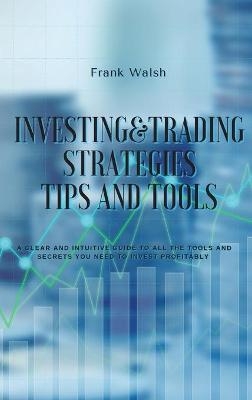 Investing and Trading Strategies -Tips and Tools - Frank Walsh