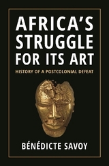 Africa&rsquo;s Struggle for Its Art - B&eacute;n&eacute;dicte Savoy