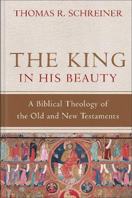 The King in His Beauty – A Biblical Theology of the Old and New Testaments