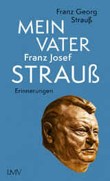 Mein Vater Franz Josef Strau&szlig; - Franz Georg Strau&szlig;