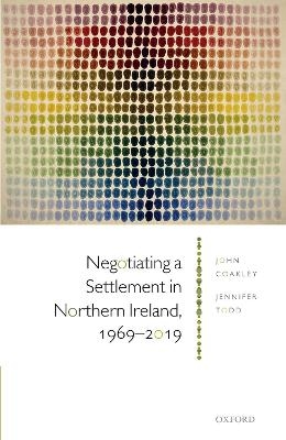 Negotiating a Settlement in Northern Ireland, 1969-2019 - Prof John Coakley, Prof Jennifer Todd