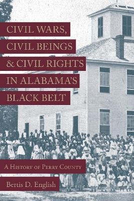 Civil Wars, Civil Beings, and Civil Rights in Alabama's Black Belt - Bertis D. English
