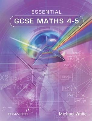 Essential GCSE Maths 4-5 - Michael White