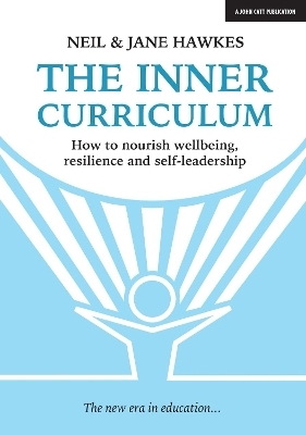 The Inner Curriculum: How to develop Wellbeing, Resilience & Self-leadership - Jane Hawkes, Neil Hawkes
