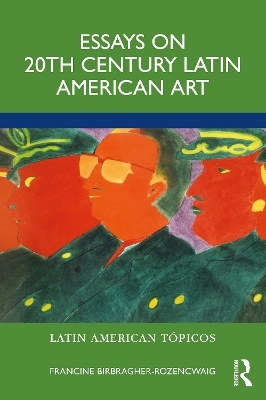 Essays on 20th Century Latin American Art - Francine Birbragher-Rozencwaig