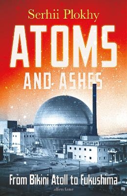 Atoms and Ashes - Serhii Plokhy
