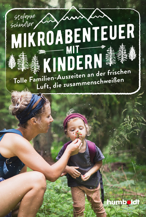 Mikroabenteuer mit Kindern. Tolle Familien-Auszeiten an der frischen Luft, die zusammenschwei&szlig;en - Stefanie Schindler